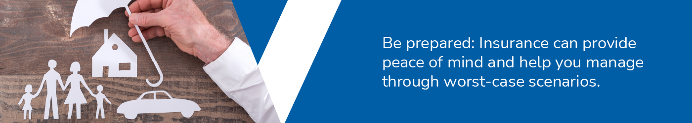 Be prepared. Insurance can provide peace of mind.